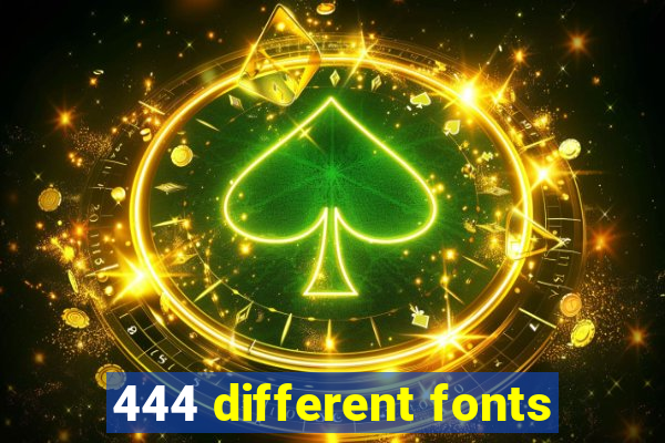 444 different fonts